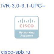 Upgrade IVR 3.0 to IVR 3.1 SW IVR-3.0-3.1-UPG= IVR-3.0-3.1-UPG=