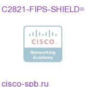 FIPS Opacity Shield for Cisco 2821 C2821-FIPS-SHIELD= C2821-FIPS-SHIELD=